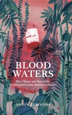 Blood Waters : Guerre, maladie et race dans les Caraïbes britanniques du XVIIIe siècle - Blood Waters: War, Disease and Race in the Eighteenth-Century British Caribbean