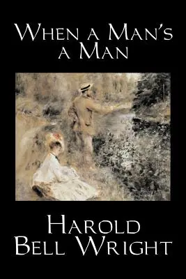 Quand un homme est un homme par Harold Bell Wright, Fiction, Classique, Historique, Sagas - When a Man's a Man by Harold Bell Wright, Fiction, Classics, Historical, Sagas