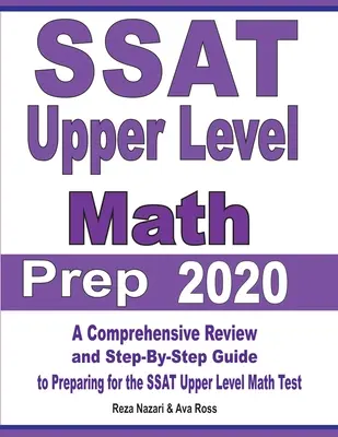 SSAT Upper Level Math Prep 2020 : Une révision complète et un guide étape par étape pour se préparer au test de mathématiques du SSAT. - SSAT Upper Level Math Prep 2020: A Comprehensive Review and Step-By-Step Guide to Preparing for the SSAT Upper Level Math Test