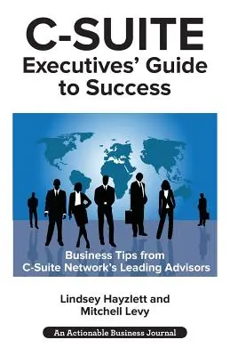 Le guide de la réussite des cadres de la suite C : Conseils puissants des conseillers du réseau C-Suite pour devenir un cadre C-Suite plus efficace - C-Suite Executives' Guide to Success: Powerful Tips from C-Suite Network Advisors to Become a More Effective C-Suite Executive