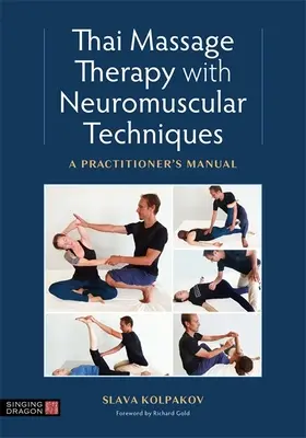 Le massage thaïlandais et les techniques neuromusculaires : Manuel du praticien - Thai Massage with Neuromuscular Techniques: A Practitioner's Manual