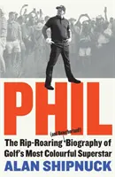 Phil - La biographie délirante (et non autorisée !) de la superstar la plus colorée du golf - Phil - The Rip-Roaring (and Unauthorised!) Biography of Golf's Most Colourful Superstar