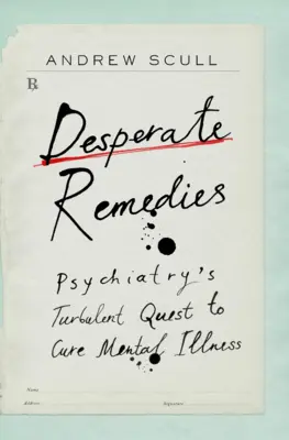 Remèdes désespérés : La quête turbulente de la psychiatrie pour guérir la maladie mentale - Desperate Remedies: Psychiatry's Turbulent Quest to Cure Mental Illness