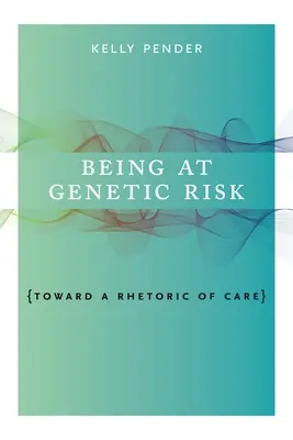 Être à risque génétique : vers une rhétorique du soin - Being at Genetic Risk: Toward a Rhetoric of Care