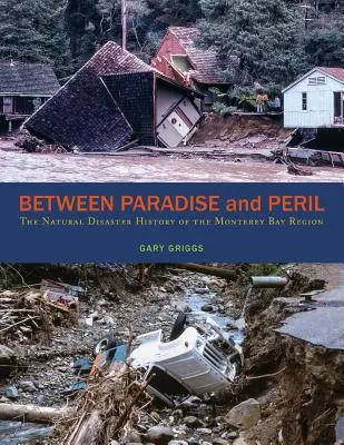 Entre le paradis et le péril : L'histoire des catastrophes naturelles dans la région de la baie de Monterey - Between Paradise and Peril: The Natural Disaster History of the Monterey Bay Region