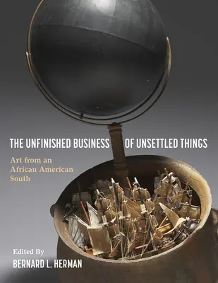 Les affaires inachevées des choses non réglées : L'art d'un Sud afro-américain - The Unfinished Business of Unsettled Things: Art from an African American South