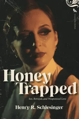 Le miel piégé : Sexe, trahison et amour armé - Honey Trapped: Sex, Betrayal, and Weaponized Love