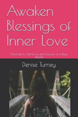 Éveiller les bénédictions de l'amour intérieur : Les raccourcis de l'amour de soi et de la réussite dans un monde trépidant - Awaken Blessings of Inner Love: Shortcuts to Self-Love and Success in a Busy World