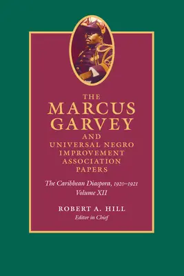 The Marcus Garvey and Universal Negro Improvement Association Papers, Volume XII : La diaspora des Caraïbes, 1920-1921 - The Marcus Garvey and Universal Negro Improvement Association Papers, Volume XII: The Caribbean Diaspora, 1920-1921