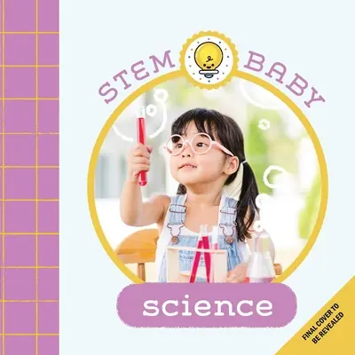 Bébé en Tige : Science : (Livres à tiges pour bébés, livres de bricolage pour bébés) - Stem Baby: Science: (Stem Books for Babies, Tinker and Maker Books for Babies)