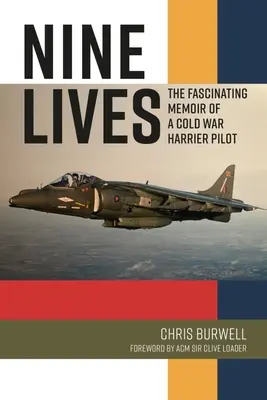 Neuf vies : Les mémoires passionnantes d'un pilote de Harrier de la guerre froide - Nine Lives: The Compelling Memoir of a Cold War Harrier Pilot