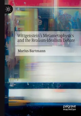 La métamétaphysique de Wittgenstein et le débat réalisme-indéalisme - Wittgenstein's Metametaphysics and the Realism-Idealism Debate