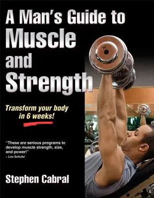 Guide de la musculature et de la force pour l'homme - A Man's Guide to Muscle and Strength