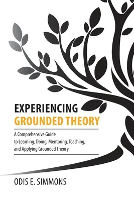 Expérimenter la théorie ancrée : Un guide complet pour apprendre, faire, encadrer, enseigner et appliquer la théorie ancrée. - Experiencing Grounded Theory: A Comprehensive Guide to Learning, Doing, Mentoring, Teaching, and Applying Grounded Theory