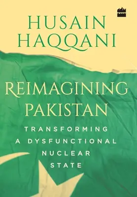 Réimaginer le Pakistan : Transformer un État nucléaire dysfonctionnel - Reimagining Pakistan: Transforming a Dysfunctional Nuclear State