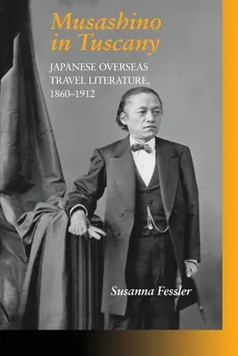 Musashino en Toscane : la littérature de voyage japonaise à l'étranger, 1860-1912 - Musashino in Tuscany: Japanese Overseas Travel Literature, 1860-1912