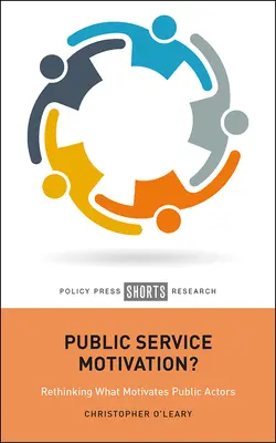 Public Service Motivation ? Repenser ce qui motive les acteurs publics - Public Service Motivation?: Rethinking What Motivates Public Actors