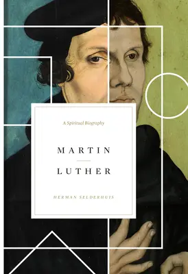 Martin Luther : Une biographie spirituelle - Martin Luther: A Spiritual Biography