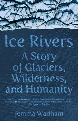 Rivières de glace : Une histoire de glaciers, de nature sauvage et d'humanité - Ice Rivers: A Story of Glaciers, Wilderness, and Humanity