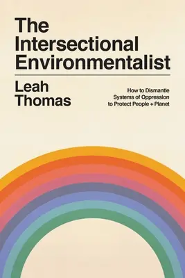 L'environnementaliste intersectionnel : Comment démanteler les systèmes d'oppression pour protéger les personnes et la planète - The Intersectional Environmentalist: How to Dismantle Systems of Oppression to Protect People + Planet