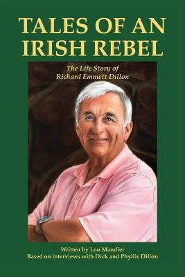 Histoires d'un rebelle irlandais : L'histoire de la vie de Richard Emmett Dillon - Tales of an Irish Rebel: The Life Story of Richard Emmett Dillon