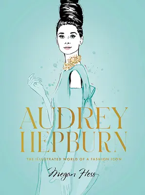 Audrey Hepburn : L'univers illustré d'une icône de la mode - Audrey Hepburn: The Illustrated World of a Fashion Icon