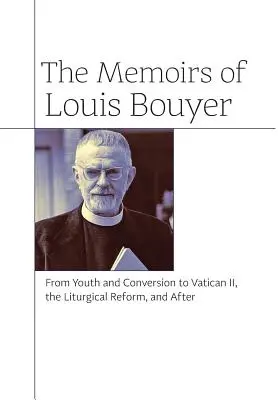 Les mémoires de Louis Bouyer : De la jeunesse et de la conversion à Vatican II, la réforme liturgique, et après - The Memoirs of Louis Bouyer: From Youth and Conversion to Vatican II, the Liturgical Reform, and After