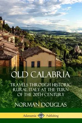 Vieille Calabre : Voyages dans l'Italie rurale historique au tournant du XXe siècle - Old Calabria: Travels Through Historic Rural Italy at the Turn of the 20th Century