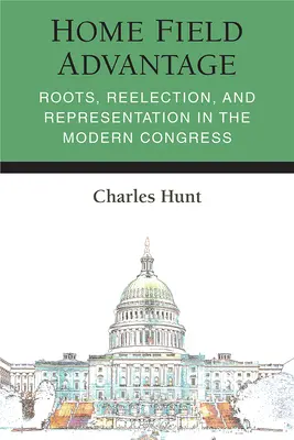 Home Field Advantage : Racines, réélection et représentation dans le Congrès moderne - Home Field Advantage: Roots, Reelection, and Representation in the Modern Congress