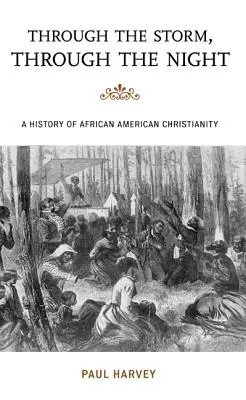 À travers la tempête, à travers la nuit : Une histoire du christianisme afro-américain - Through the Storm, Through the Night: A History of African American Christianity