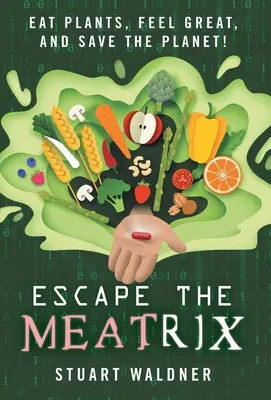 Échapper à la Meatrix : Mangez des plantes, sentez-vous bien et sauvez la planète ! - Escape the Meatrix: Eat Plants, Feel Great, and Save the Planet!