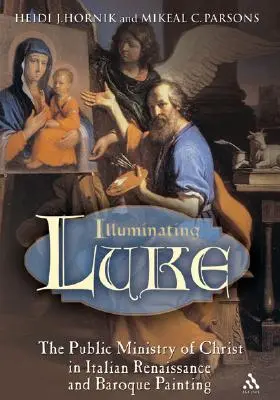 Illuminer Luc, volume 2 : Le ministère public du Christ dans la peinture italienne de la Renaissance et du Baroque - Illuminating Luke, Volume 2: The Public Ministry of Christ in Italian Renaissance and Baroque Painting