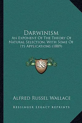 Le darwinisme : Un exposé de la théorie de la sélection naturelle, avec quelques-unes de ses applications (1889) - Darwinism: An Exponent Of The Theory Of Natural Selection, With Some Of Its Applications (1889)