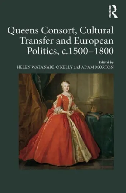 Reines consort, transfert culturel et politique européenne, C.1500-1800 - Queens Consort, Cultural Transfer and European Politics, C.1500-1800