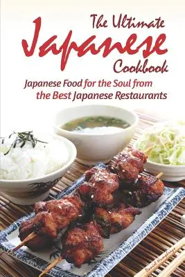 L'ultime livre de cuisine japonaise : La nourriture japonaise pour l'âme des meilleurs restaurants japonais - The Ultimate Japanese Cookbook: Japanese Food for the Soul from the Best Japanese Restaurants