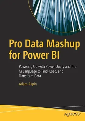 Pro Data Mashup for Power Bi : Powering Up avec Power Query et le langage M pour trouver, charger et transformer les données - Pro Data Mashup for Power Bi: Powering Up with Power Query and the M Language to Find, Load, and Transform Data