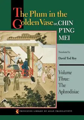 La prune dans le vase d'or ou Chin P'Ing Mei, volume trois : L'aphrodisiaque - The Plum in the Golden Vase Or, Chin P'Ing Mei, Volume Three: The Aphrodisiac