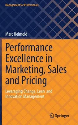 L'excellence des performances en matière de marketing, de vente et de tarification : Tirer parti du changement, de la gestion allégée et de l'innovation - Performance Excellence in Marketing, Sales and Pricing: Leveraging Change, Lean and Innovation Management