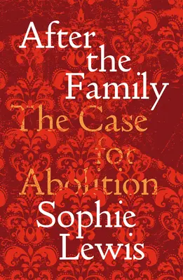 Abolir la famille : Un manifeste pour le soin et la libération - Abolish the Family: A Manifesto for Care and Liberation