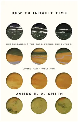 Comment habiter le temps : Comprendre le passé, affronter l'avenir, vivre fidèlement aujourd'hui - How to Inhabit Time: Understanding the Past, Facing the Future, Living Faithfully Now