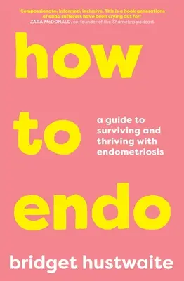 Comment faire de l'endométriose : Un guide pour survivre et prospérer avec l'endométriose - How to Endo: A Guide to Surviving and Thriving with Endometriosis