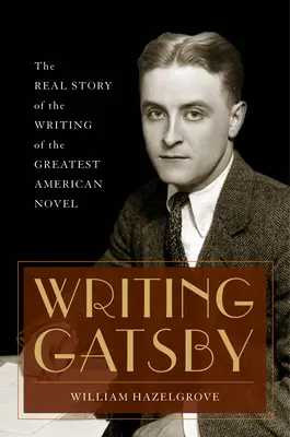 L'écriture de Gatsby : La véritable histoire de l'écriture du plus grand roman américain - Writing Gatsby: The Real Story of the Writing of the Greatest American Novel