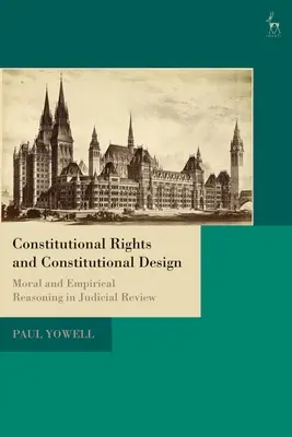 Droits constitutionnels et conception constitutionnelle : Raisonnement moral et empirique dans le contrôle judiciaire - Constitutional Rights and Constitutional Design: Moral and Empirical Reasoning in Judicial Review