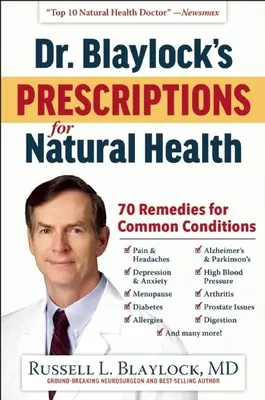 Les prescriptions du Dr Blaylock pour une santé naturelle : 70 remèdes pour les affections courantes - Dr. Blaylock's Prescriptions for Natural Health: 70 Remedies for Common Conditions