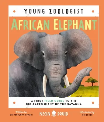 L'éléphant d'Afrique (Jeune Zoologiste) : Un premier guide de terrain sur le géant à grandes oreilles de la savane - African Elephant (Young Zoologist): A First Field Guide to the Big-Eared Giant of the Savanna