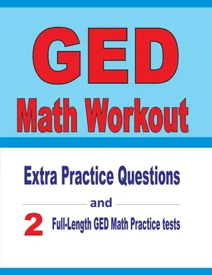 GED Math Workout : Questions pratiques supplémentaires et deux tests de mathématiques GED complets. - GED Math Workout: Extra Practice Questions and Two Full-Length Practice GED Math Tests