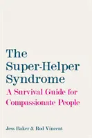 Le syndrome du super-entraîneur - Un guide de survie pour les personnes compatissantes - Super-Helper Syndrome - A Survival Guide for Compassionate People