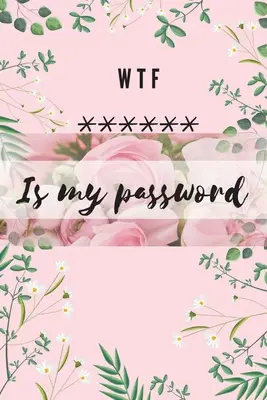 WTF Is my Password : Carnet alphabétique pour protéger vos mots de passe, noms d'utilisateur et sites web Petit format 6 x 9 - WTF Is my Password: Alphabetical Logbook to protect your Passwords Usernames and Websites Small Size 6 x 9