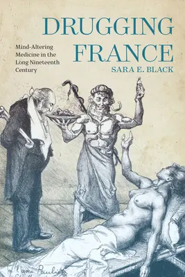 Droguer la France : La médecine de l'esprit au long XIXe siècle - Drugging France: Mind-Altering Medicine in the Long Nineteenth Century