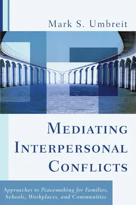 Médiation des conflits interpersonnels : Approches du rétablissement de la paix pour les familles, les écoles, les lieux de travail et les communautés - Mediating Interpersonal Conflicts: Approaches to Peacemaking for Families, Schools, Workplaces, and Communities